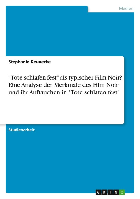 "Tote schlafen fest" als typischer Film Noir? Eine Analyse der Merkmale des Film Noir und ihr Auftauchen in "Tote schlafen fest" - Stephanie Keunecke