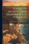 Romaic Or Modern Greek Grammar By E. A. Sophocles - Evangelinus Apostolides Sophocles