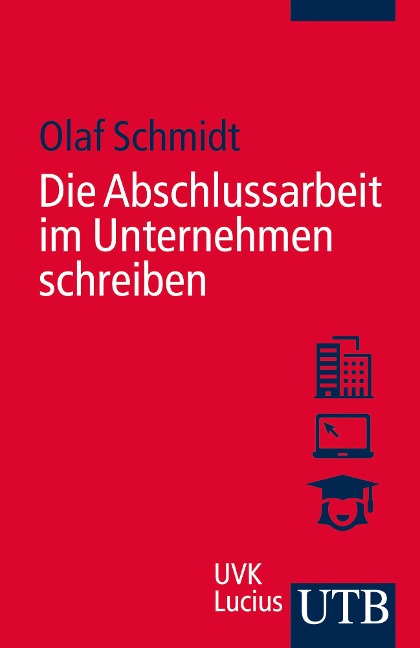 Die Abschlussarbeit im Unternehmen schreiben - Olaf Schmidt