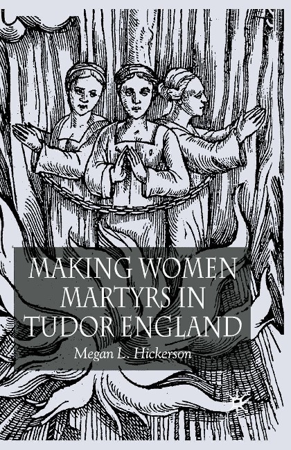 Making Women Martyrs in Tudor England - M. Hickerson