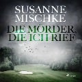 Cover-Bild zum Titel 'Die Mörder, die ich rief' von 'Susanne Mischke'