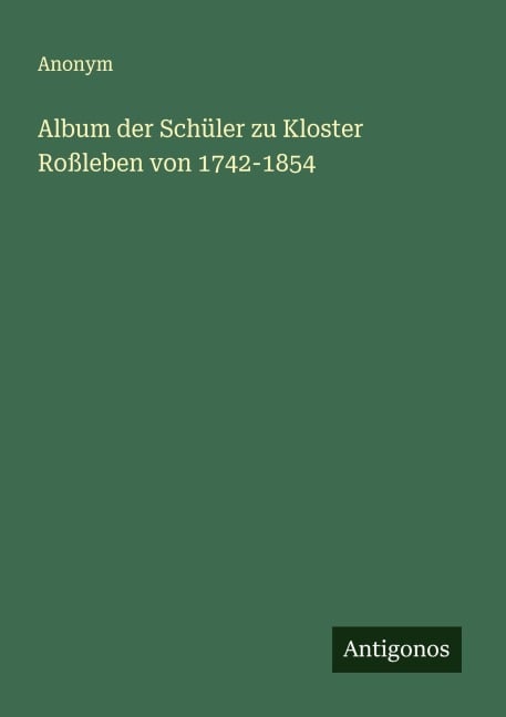 Album der Schüler zu Kloster Roßleben von 1742-1854 - Anonym