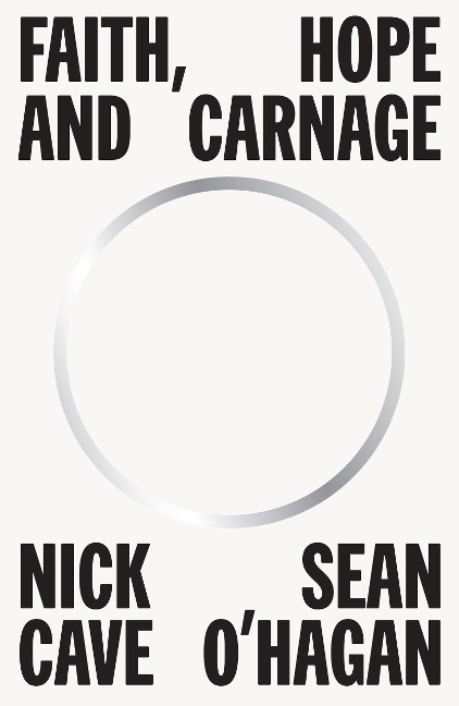 Faith, Hope and Carnage - Nick Cave, Sean O'Hagan