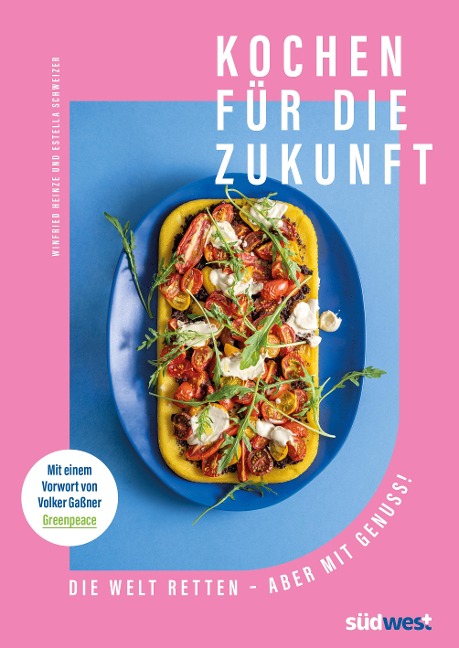 Kochen für die Zukunft - Die Welt retten - aber mit Genuss! - Estella Schweizer