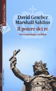 Cover-Bild zum Titel 'Il potere dei re. Tra cosmologia e politica' von 'David Graeber, Marshall Sahlins'