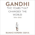 Gandhi: The Years That Changed the World, 1914-1948 - Ramachandra Guha