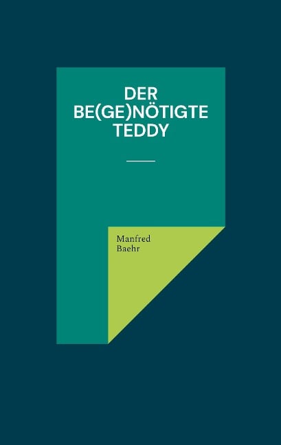 Der be(ge)nötigte Teddy - Manfred Baehr