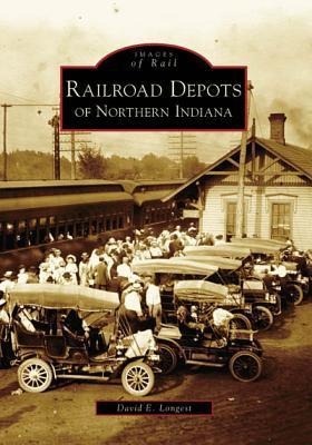 Railroad Depots of Northern Indiana - David E Longest