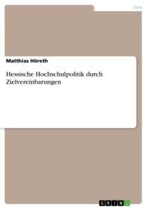 Hessische Hochschulpolitik durch Zielvereinbarungen - Matthias Höreth