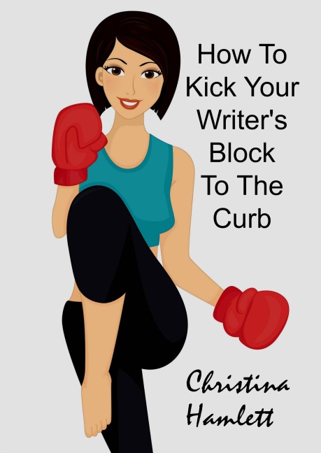 How to Kick Your Writer's Block To The Curb - Christina Hamlett