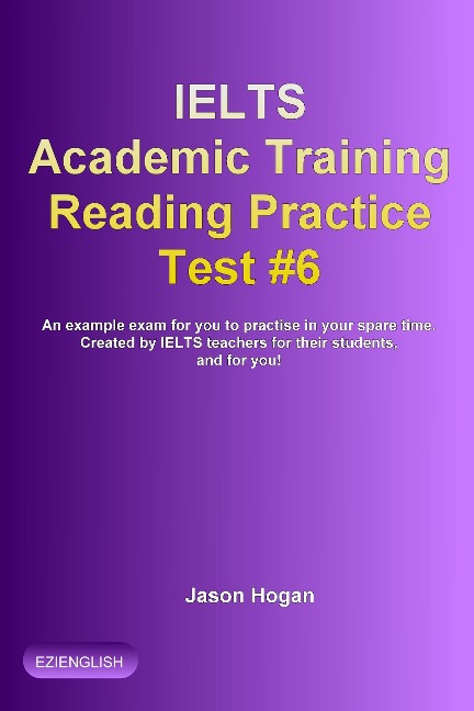 IELTS Academic Training Reading Practice Test #6. An Example Exam for You to Practise in Your Spare Time (IELTS Academic Training Reading Practice Tests, #6) - Jason Hogan