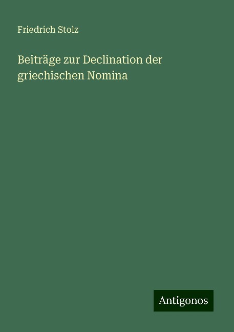 Beiträge zur Declination der griechischen Nomina - Friedrich Stolz
