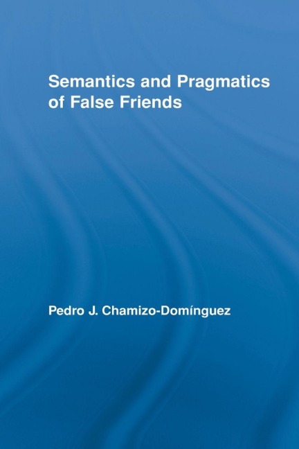 Semantics and Pragmatics of False Friends - Pedro J. Chamizo-Domínguez