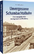 Cover-Bild zum Titel 'Unvergessene Schambachtalbahn' von 'Leonhard Bergsteiner'