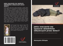 Cover-Bild zum Titel 'Jakie znaczenie ma spo¿ycie sk¿adników od¿ywczych przez dzieci?' von 'Alemayehu Ethiopia'