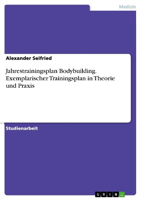 Jahrestrainingsplan Bodybuilding. Exemplarischer Trainingsplan in Theorie und Praxis - Alexander Seifried