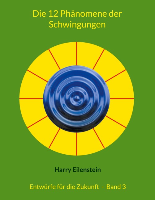 Die 12 Phänomene der Schwingungen - Harry Eilenstein