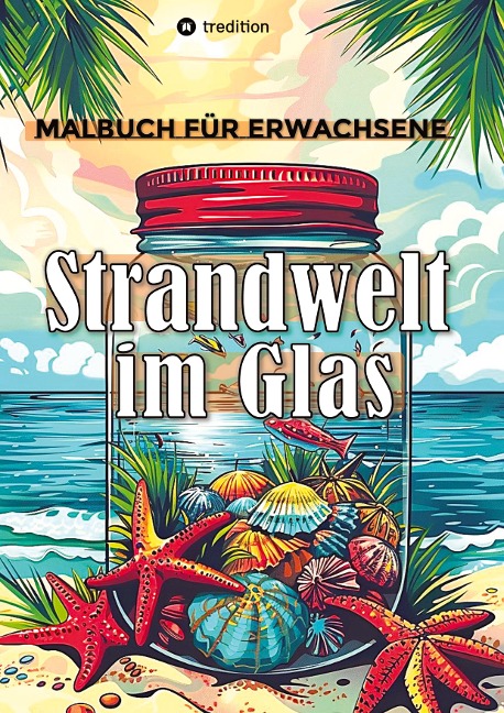 Malbuch für Erwachsene - Strandwelt im Glas - Ausmalbilder zur Entspannung & Stressabbau - Tarris Kidd