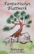Cover-Bild zum Titel 'Fantastisches Blattwerk' von 'Georg Sensenbach, Alexander Bringmann, Patrick Hahmann, Eva Heinze, Lisa Limacher'