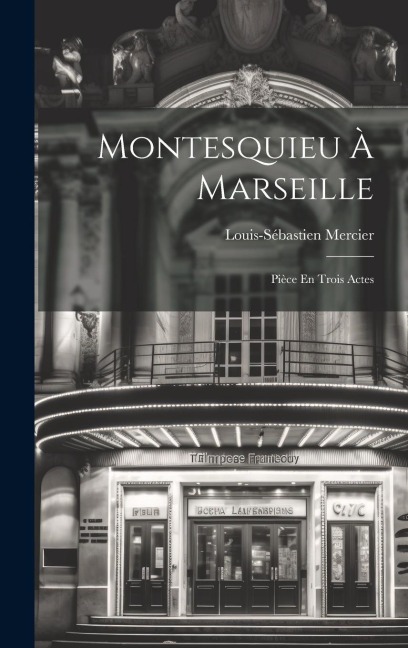 Montesquieu À Marseille: Pièce En Trois Actes - Louis-Sébastien Mercier