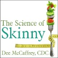 The Science of Skinny Lib/E: Start Understanding Your Body's Chemistry--And Stop Dieting Forever - Dee McCaffrey, Cdc