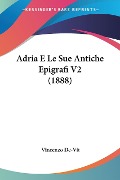 Adria E Le Sue Antiche Epigrafi V2 (1888) - Vincenzo De-Vit