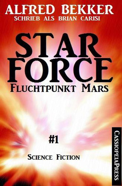 Fluchtpunkt Mars: Brian Carisi Star Force 1 - Alfred Bekker