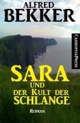 Sara und der Kult der Schlange: Roman - Alfred Bekker