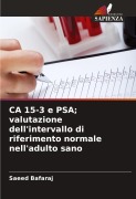 Cover-Bild zum Titel 'CA 15-3 e PSA; valutazione dell'intervallo di riferimento normale nell'adulto sano' von 'Saeed Bafaraj'