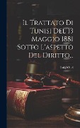 Cover-Bild zum Titel 'Il Trattato Di Tunisi Del 13 Maggio 1881 Sotto L'aspetto Del Diritto...' von 'Luigi Olivi'