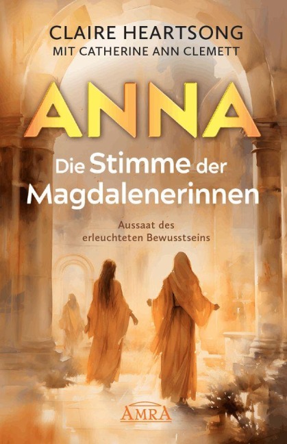 ANNA - DIE STIMME DER MAGDALENERINNEN: Aussaat des erleuchteten Bewusstseins [Deutsche Erstausgabe] - Claire Heartsong, Catherine Ann Clemett