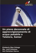 Cover-Bild zum Titel 'Un piano decennale di approvvigionamento di acqua potabile a Talalora, Samar' von 'Kimberly Mae Ortego, Ma. Leizl Palomas, Val Christian Siervo'