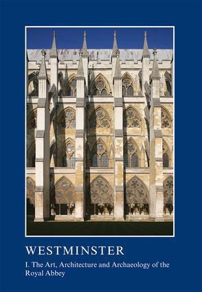 Westminster Part I: The Art, Architecture and Archaeology of the Royal Abbey - 
