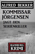 Cover-Bild zum Titel 'Kommissar Jörgensen jagt den Serienkiller: Hamburg Krimi' von 'Alfred Bekker'