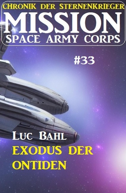 Mission Space Army Corps 33: Exodus der Ontiden: Chronik der Sternenkrieger - Luc Bahl