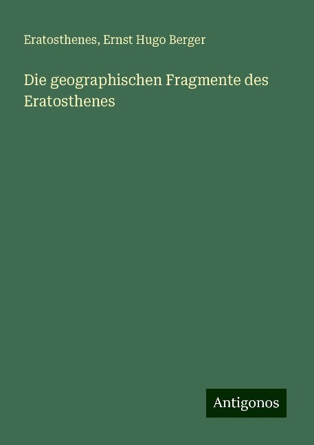 Die geographischen Fragmente des Eratosthenes - Eratosthenes, Ernst Hugo Berger