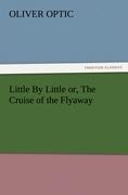 Little By Little or, The Cruise of the Flyaway - Oliver Optic