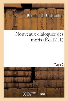 Nouveaux Dialogues Des Morts. Tome 2 - Bernard De Fontenelle