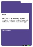 Kann sportliche Betätigung mit einer Krankheit vereinbart werden? Untersucht am Beispiel von Diabetes mellitus Typ 1 - Anonymous