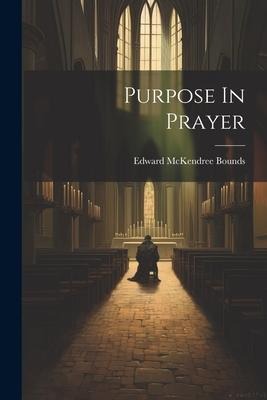 Purpose In Prayer - Edward Mckendree Bounds