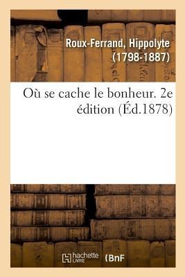 Où Se Cache Le Bonheur. 2e Édition - Roux-Ferrand-H
