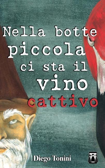 Nella botte piccola ci sta il vino cattivo - Diego Tonini