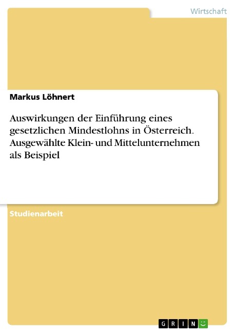 Auswirkungen der Einführung eines gesetzlichen Mindestlohns in Österreich. Ausgewählte Klein- und Mittelunternehmen als Beispiel - Markus Löhnert