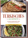  Türkisches Kochbuch: Die leckersten Rezepte aus der Türkei für jeden Geschmack und Anlass - inkl. Desserts, Aufstrichen & Dips