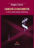 Cover-Bild zum Titel 'Onestà o disonestà. Il bivio dell'umano dilemma' von 'Biagio Ciacio'