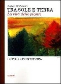 Tra sole e terra. La vita delle piante - Gerbert Grohmann