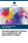 Cover-Bild zum Titel 'Zerstörungsfreie Prüfung von metallischen 3D-gedruckten Proben' von 'Brian Stephen Wong, Mei Yuan Ong'