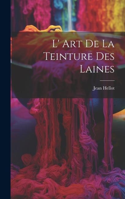 L' Art De La Teinture Des Laines - Jean Hellot