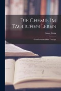 Cover-Bild zum Titel 'Die Chemie im Täglichen Leben: Gemeinverständliche Vorträge' von 'Lassar Cohn'