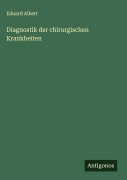 Cover-Bild zum Titel 'Diagnostik der chirurgischen Krankheiten' von 'Eduard Albert'